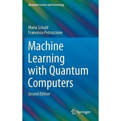 Machine Learning with Quantum Computers - (Quantum Science and Technology) 2nd Edition by  Maria Schuld & Francesco Petruccione (Hardcover)