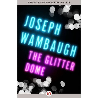 The Glitter Dome - by  Joseph Wambaugh (Paperback)