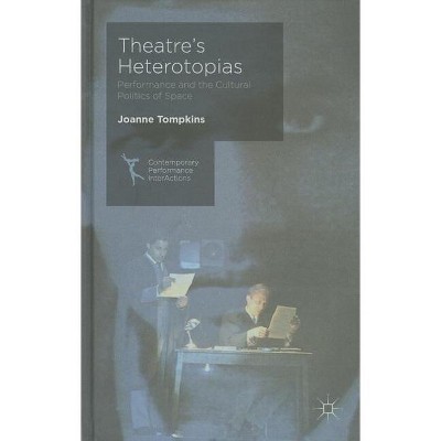 Theatre's Heterotopias - (Contemporary Performance Interactions) by J Tompkins
