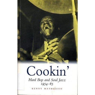 Cookin': Hard Bop and Soul Jazz 1954-65 - by  Kenny Mathieson (Paperback)