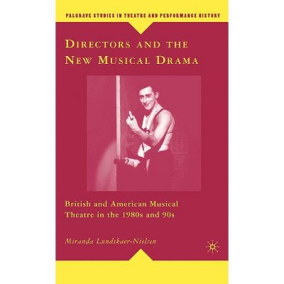 Directors and the New Musical Drama - (Palgrave Studies in Theatre and Performance History) by  M Lundskaer-Nielsen (Hardcover)