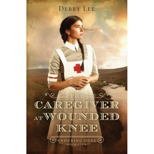 The Caregiver at Wounded Knee - (Enduring Hope) by  Debby Lee (Paperback) - 1 of 1