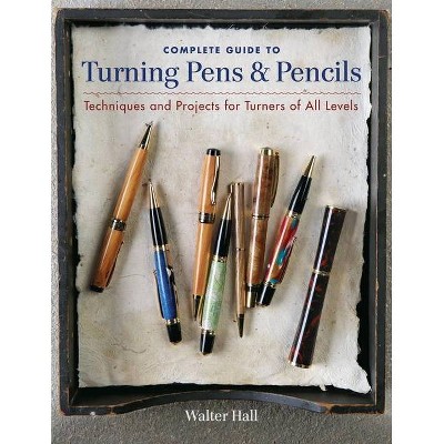 Complete Guide to Turning Pens & Pencils - by  Walter Hall (Paperback)