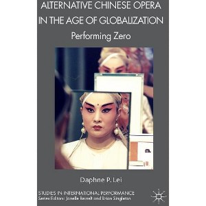 Alternative Chinese Opera in the Age of Globalization - (Studies in International Performance) by  D Lei (Hardcover) - 1 of 1