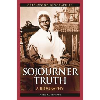 Sojourner Truth - (Greenwood Biographies) by  Larry G Murphy (Hardcover)