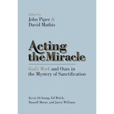 Acting the Miracle - by  John Piper & David Mathis (Paperback)