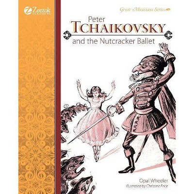 Peter Tchaikovsky and the Nutcracker Ballet - by  Opal Wheeler (Paperback)