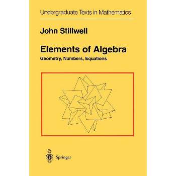 Elements of Algebra - (Undergraduate Texts in Mathematics) by  John Stillwell (Paperback)