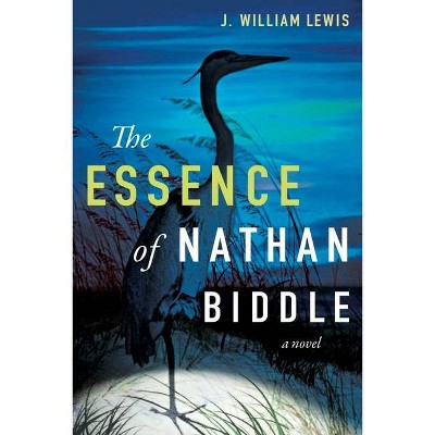 The Essence of Nathan Biddle - by  J William Lewis (Hardcover)