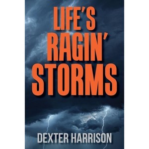 Life's Ragin' Storms - by  Dexter Harrison (Paperback) - 1 of 1