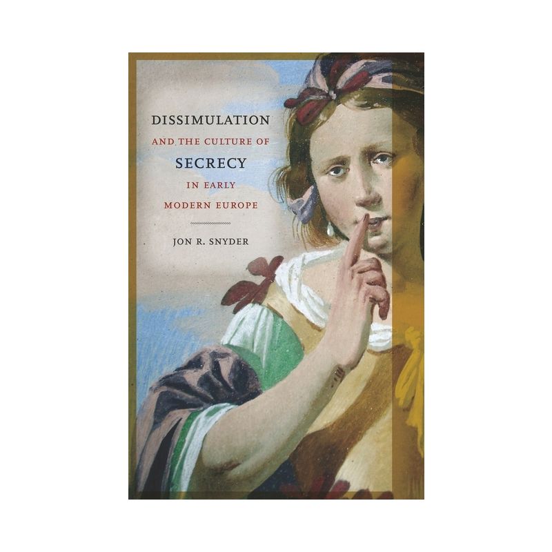 Dissimulation and the Culture of Secrecy in Early Modern Europe - by  Jon R Snyder (Hardcover), 1 of 2