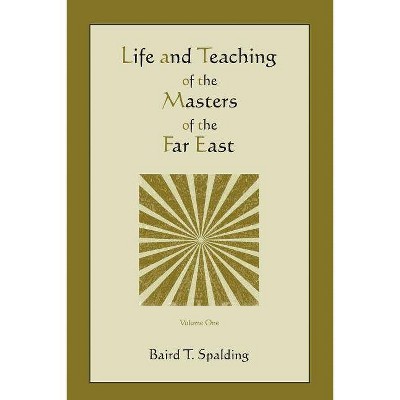 Life and Teaching of the Masters of the Far East (Volume One) - by  Baird T Spalding (Paperback)
