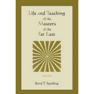 Life and Teaching of the Masters of the Far East (Volume One) - by  Baird T Spalding (Paperback)