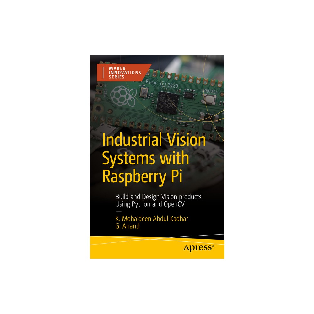 Industrial Vision Systems with Raspberry Pi - (Maker Innovations) by K Mohaideen Abdul Kadhar & G Anand (Paperback)