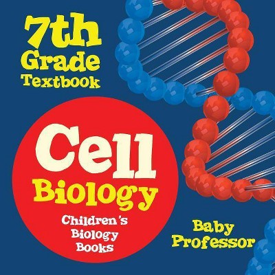 Cell Biology 7th Grade Textbook - Children's Biology Books - by  Baby Professor (Paperback)