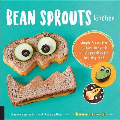 Bean Sprouts Kitchen - by  Shannon Payette Seip & Kelly Parthen (Paperback)