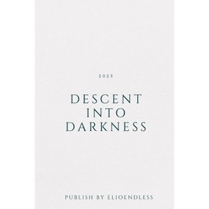 Descent into Darkness - by  Elio Endless (Paperback) - 1 of 1