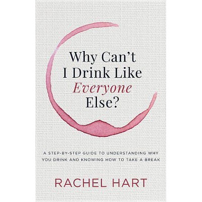 Why Can't I Drink Like Everyone Else - by  Rachel Hart (Paperback)