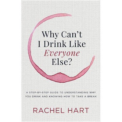 Why Can't I Drink Like Everyone Else - by  Rachel Hart (Paperback)