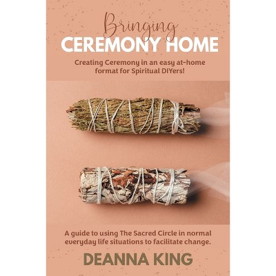 Bringing Ceremony Home - by  Deanna King (Paperback)