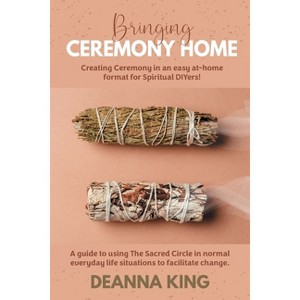 Bringing Ceremony Home - by  Deanna King (Paperback) - 1 of 1