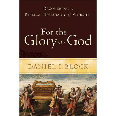 For the Glory of God - by  Daniel I Block (Paperback)