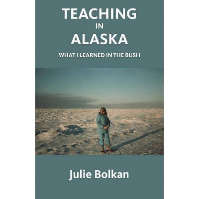 Teaching in Alaska - by  Julie Bolkan (Paperback)