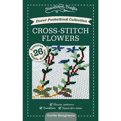 Dover Pocketbook Collection: Cross-Stitch Flowers - (Heirloom Crafts) by  Gerda Bengtsson (Paperback)