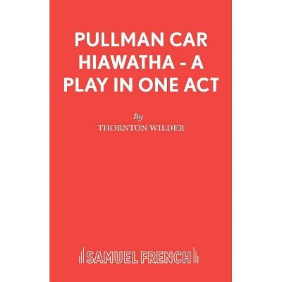 Pullman Car Hiawatha - A Play in One Act - by  Thornton Wilder (Paperback)