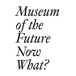 Museum of the Future: Now What? - by  Cristina Bechtler & Dora Imhof (Paperback) - 1 of 1