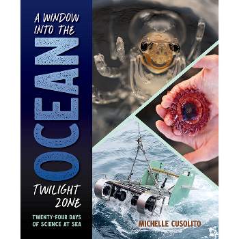 A Window Into the Ocean Twilight Zone - by  Michelle Cusolito (Hardcover)