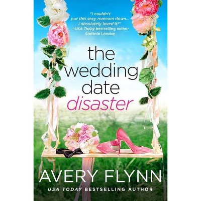 The Wedding Date Disaster - by  Avery Flynn (Paperback)