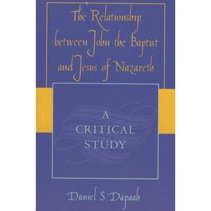 Relationship between John the Baptist and Jesus of Nazareth - by  Daniel S Dapaah (Paperback) - 1 of 1