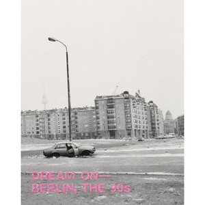 Dream On: Berlin, the 90s - by  Boaz Levin & Annette Hauschild & Kathrin Kohle (Hardcover) - 1 of 1