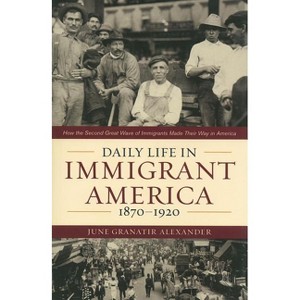 Daily Life in Immigrant America, 1870-1920 - by  June Granatir Alexander (Paperback) - 1 of 1