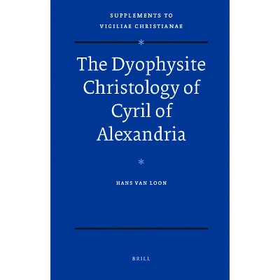 The Dyophysite Christology of Cyril of Alexandria - (Vigiliae Christianae, Supplements) by  Hans Van Loon (Hardcover)