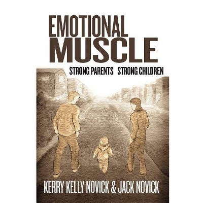 Emotional Muscle - by  Phd Kerry Kelly Novick & Jack Novick & Kerry Kelly Novick (Paperback)