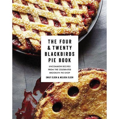 The Four & Twenty Blackbirds Pie Book - by  Emily Elsen & Melissa Elsen (Hardcover)