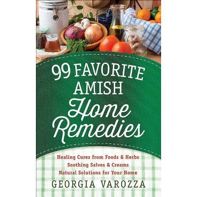  99 Favorite Amish Home Remedies - by  Georgia Varozza (Spiral Bound) 