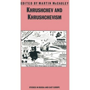 Khrushchev and Khrushchevism - (Studies in Russia and East Europe) by  Martin McCauley (Paperback) - 1 of 1