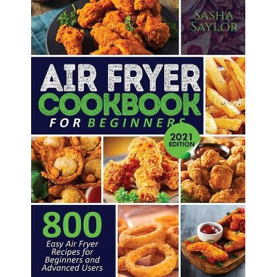 Air Fryer Cookbook for Beginners - by  Sasha Saylor (Paperback)