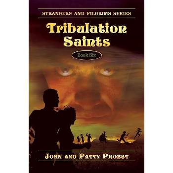 Tribulation Saints - (Strangers and Pilgrims) by  John Probst & Patty Probst (Paperback)