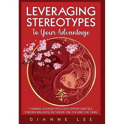 Leveraging Stereotypes to Your Advantage - by  Dianne Lee (Hardcover)