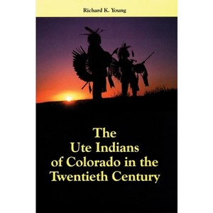 The Ute Indians of Colorado in the Twentieth Century - by  Richard K Young (Hardcover) - 1 of 1