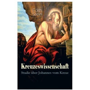 Kreuzeswissenschaft - Studie über Johannes vom Kreuz - by  Edith Stein (Paperback) - 1 of 1