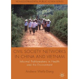 Civil Society Networks in China and Vietnam - (Non-Governmental Public Action) by  A Wells-Dang (Hardcover) - 1 of 1