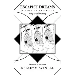 Escapist Dreams & Life In Between - by  Kelsey M Parnell (Paperback)