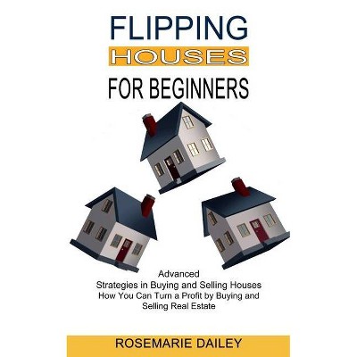 Flipping Houses for Beginners - by  Rosemarie Dailey (Paperback)