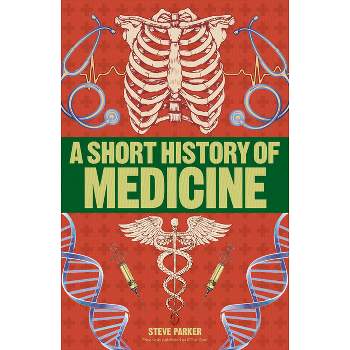 A Short History of Medicine - (DK Short Histories) by  Steve Parker (Paperback)