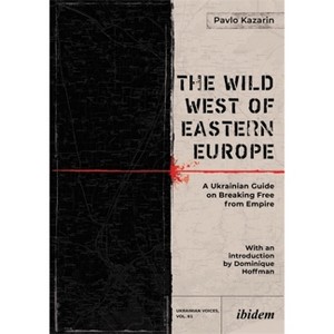 The Wild West of Eastern Europe - (Ukrainian Voices) by  Pavlo Kazarin (Paperback) - 1 of 1